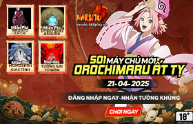 10h- 21.04.2025 : Khai mở máy chủ S01.Orochimaru Ất Tỵ