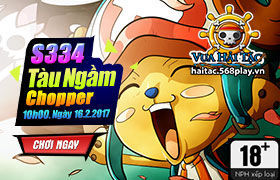 [Vua Hải Tặc] 10h00 ngày 16/02: Ra mắt máy chủ S334 - Tàu ngầm Chopper