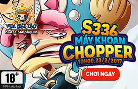 [Vua Hải Tặc] 10h00 ngày 23/02: Ra mắt máy chủ S336 - Máy khoan Chopper