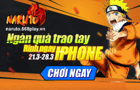 [Naruto]Ngàn quà trao tay rinh ngay Iphone